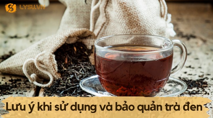 Lưu ý sử dụng và bảo quản trà đen