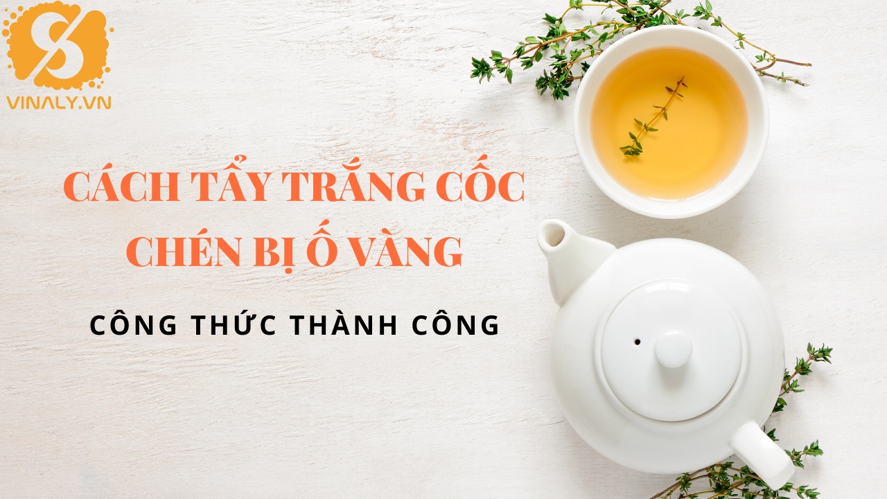 cách tẩy trắng cốc chén - Vinaly