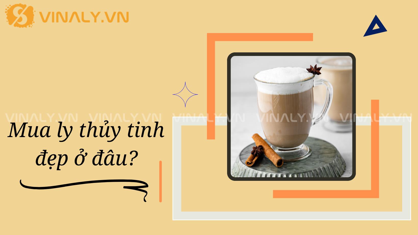 Mua ly thủy tinh đẹp ở đâu - 4 địa điểm không thể bỏ lỡ