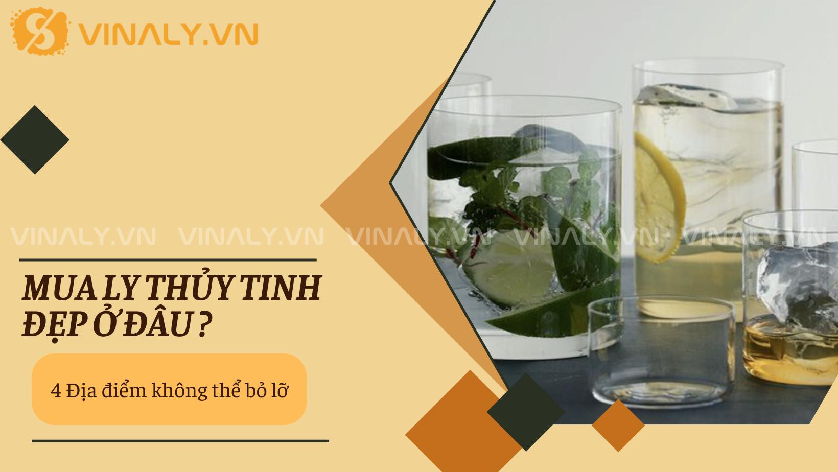Mua ly thủy tinh đẹp ở đâu - 4 địa điểm không thể bỏ lỡ