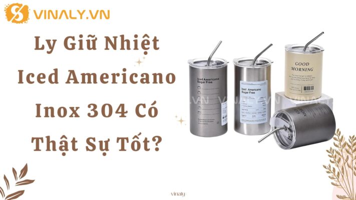 Ly Giữ Nhiệt Iced Americano Inox 304 Có Thật Sự Tốt? 9 ly-giu-nhiet-iced-americano