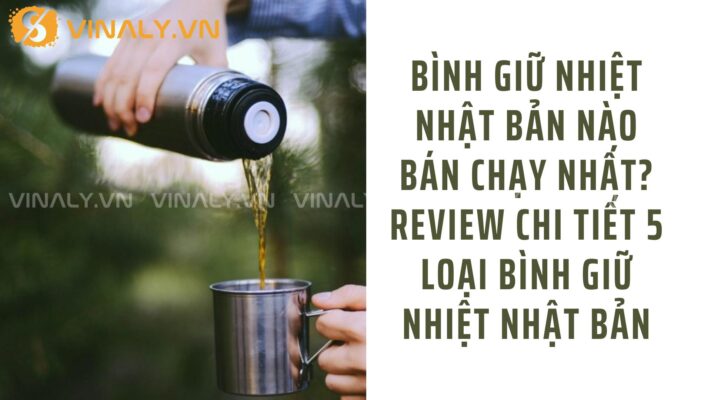 Bình giữ nhiệt Nhật Bản nào bán chạy nhất? Review chi tiết 5 loại bình giữ nhiệt Nhật Bản 11 binh-giu-nhiet-nhat-ban