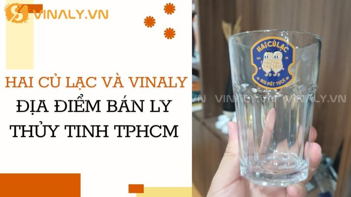 HAI CỦ LẠC x Vinaly - Địa điểm bán ly thủy tinh TPHCM 3 địa điểm bán ly thủy tinh tphcm