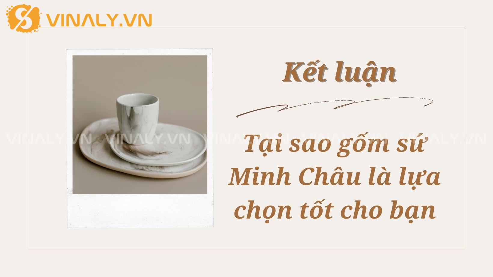 Kết luận: Tại sao gốm sứ Minh Châu là lựa chọn tốt cho bạn