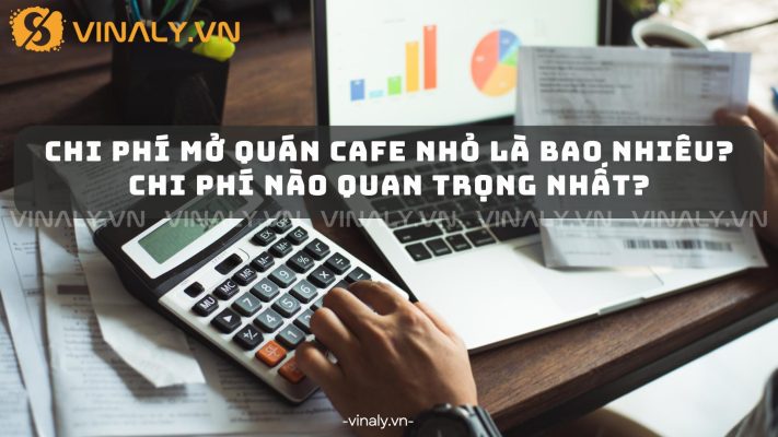 Chi Phí Mở Quán Cafe Nhỏ Là Bao Nhiêu? Chi Phí Nào Quan Trọng Nhất?  19 Chi phí mở quán cafe