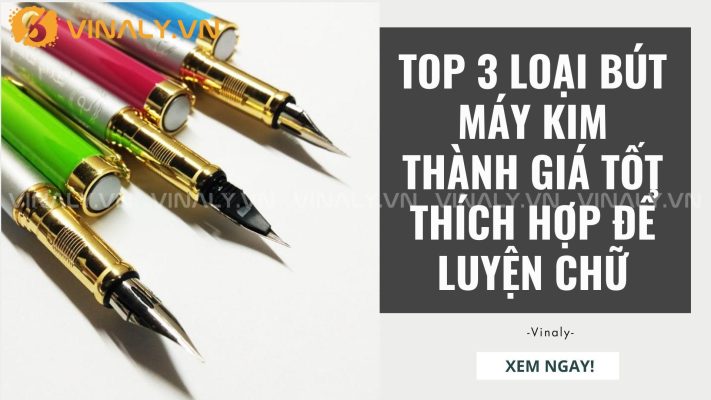 TOP 3 Loại Bút Máy Kim Thành Giá Tốt Thích Hợp Luyện Chữ 6 Bút máy Kim Thành