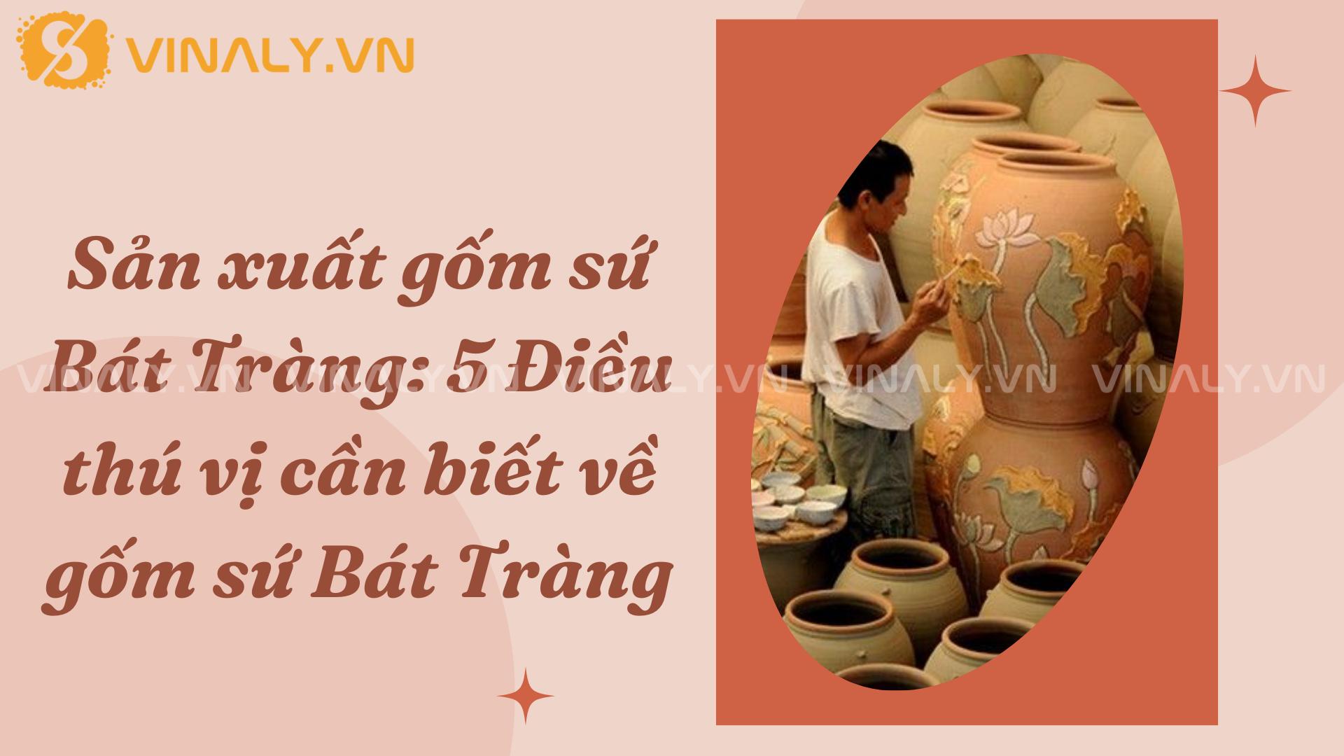 Sản xuất gốm sứ Bát Tràng: 5 Điều thú vị cần biết về gốm sứ Bát Tràng