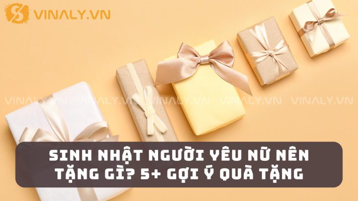 Sinh Nhật Người Yêu Nữ Nên Tặng Gì? 5+ Gợi Ý Quà Tặng 5 Sinh Nhật Người Yêu Nữ Nên Tặng Gì? 5+ Gợi Ý Quà Tặng