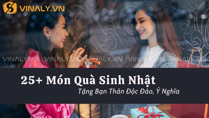 25+ Món Quà Sinh Nhật Tặng Bạn Thân Độc Đáo, Ý Nghĩa 5 25+ Món Quà Sinh Nhật Tặng Bạn Thân Độc Đáo, Ý Nghĩa