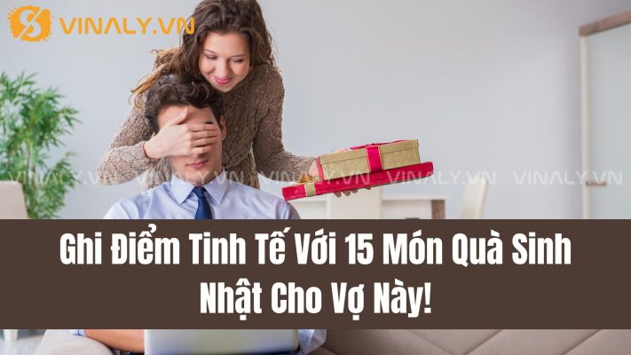 Ghi Điểm Tinh Tế Với 15 Món Quà Sinh Nhật Cho Vợ Này! 1 50+ Ý Tưởng Quà Tặng Sinh Nhật Cho Nữ Tinh Tế, Ý Nghĩa