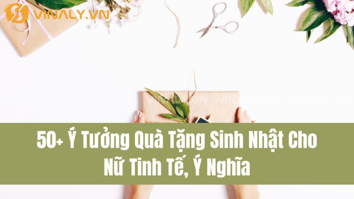 50+ Ý Tưởng Quà Tặng Sinh Nhật Cho Nữ Tinh Tế, Ý Nghĩa 2 50+ Ý Tưởng Quà Tặng Sinh Nhật Cho Nữ Tinh Tế, Ý Nghĩa