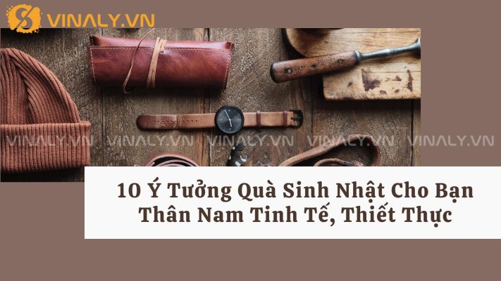 10 Ý Tưởng Quà Sinh Nhật Cho Bạn Thân Nam Tinh Tế, Thiết Thực 13 10 Ý Tưởng Quà Sinh Nhật Cho Bạn Thân Nam Tinh Tế, Thiết Thực