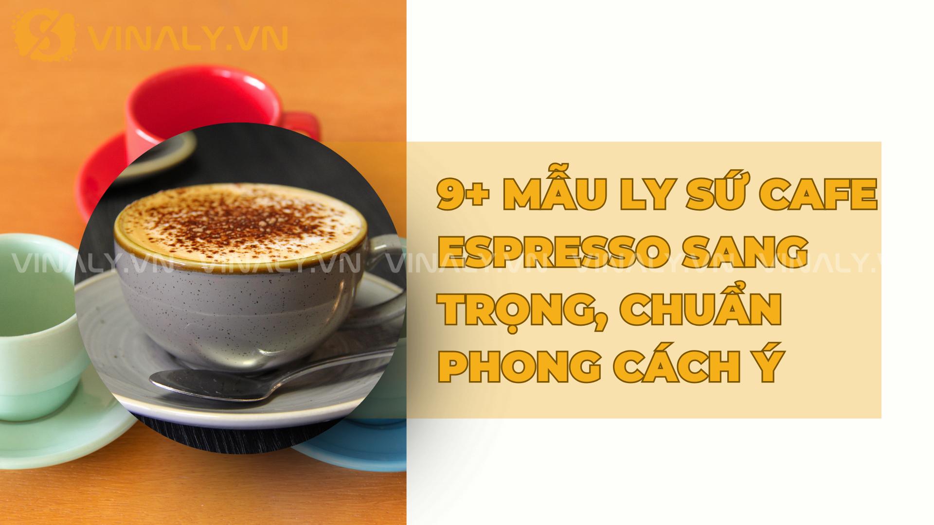 9+ mẫu ly sứ cafe Espresso sang trọng, chuẩn phong cách Ý 3 9+ mẫu ly sứ cafe Espresso sang trọng, chuẩn phong cách Ý