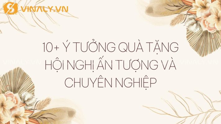 10+ ý tưởng quà tặng hội nghị ấn tượng và chuyên nghiệp 49 quà tặng hội nghị