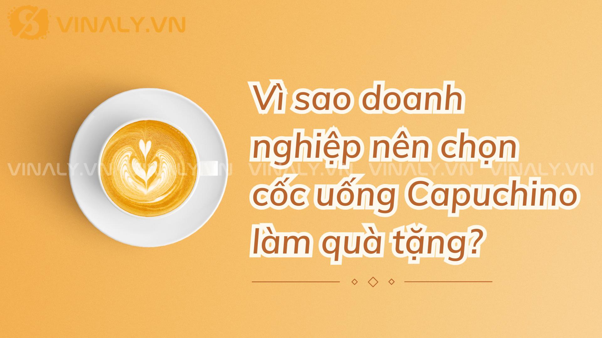 3 bí quyết chọn cốc uống Capuchino cho doanh nghiệp 1 Vì sao doanh nghiệp nên chọn cốc uống Capuchino làm quà tặng?