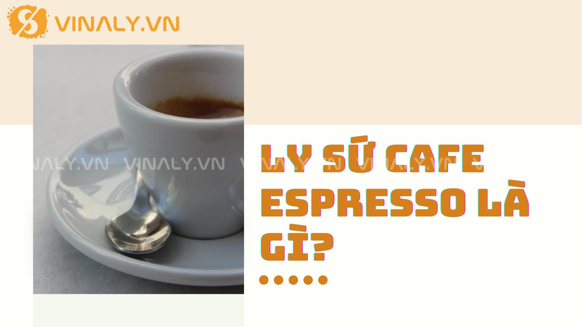 9+ mẫu ly sứ cafe Espresso sang trọng, chuẩn phong cách Ý 1 Ly sứ cafe Espresso là gì?