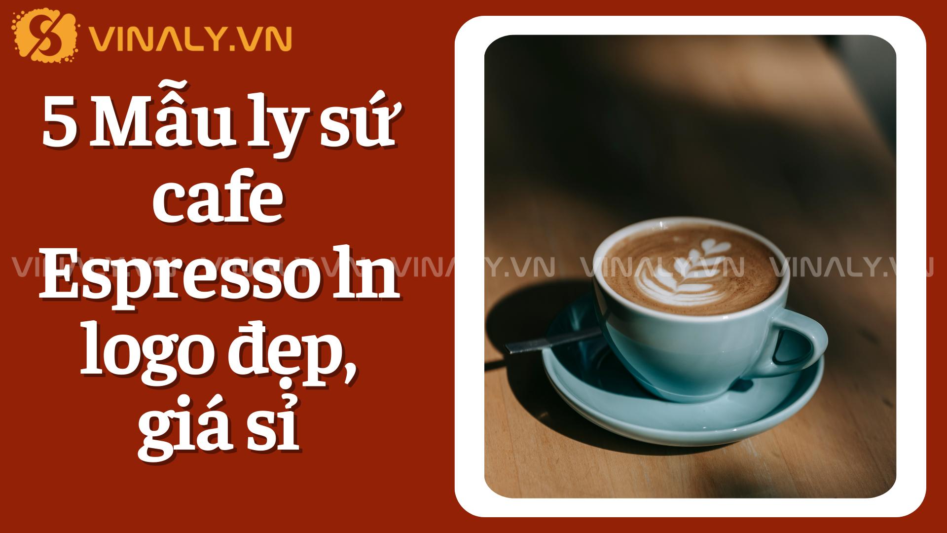 5 Mẫu ly sứ Cafe Espresso ln logo đẹp, giá sỉ 2 5 Mẫu ly sứ cafe Espresso ln logo đẹp, giá sỉ