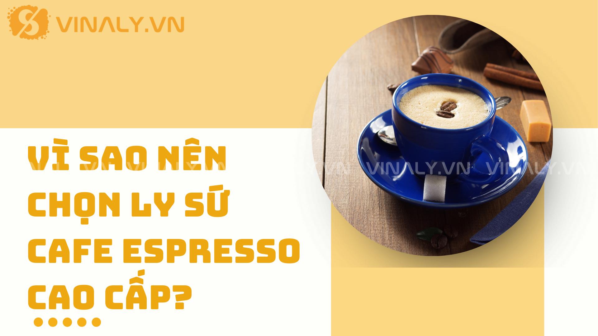 9+ mẫu ly sứ cafe Espresso sang trọng, chuẩn phong cách Ý 2 Vì sao nên chọn ly sứ cafe Espresso cao cấp?