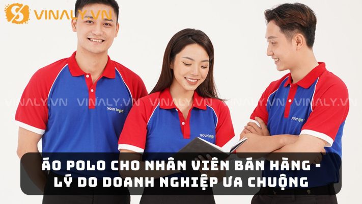 Áo Polo Nhân Viên Bán Hàng - Lý Do Doanh Nghiệp Ưa Chuộng 7 Áo Polo Cho Nhân Viên Bán Hàng - Lý Do Doanh Nghiệp Ưa Chuộng
