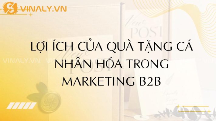 Lợi ích của quà tặng cá nhân hóa trong marketing B2B 32 quà tặng cá nhân hóa