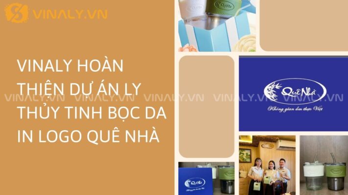 Vinaly hoàn thiện dự án in logo ly thủy tinh bọc da Quê Nhà 265 in logo ly thủy tinh bọc da