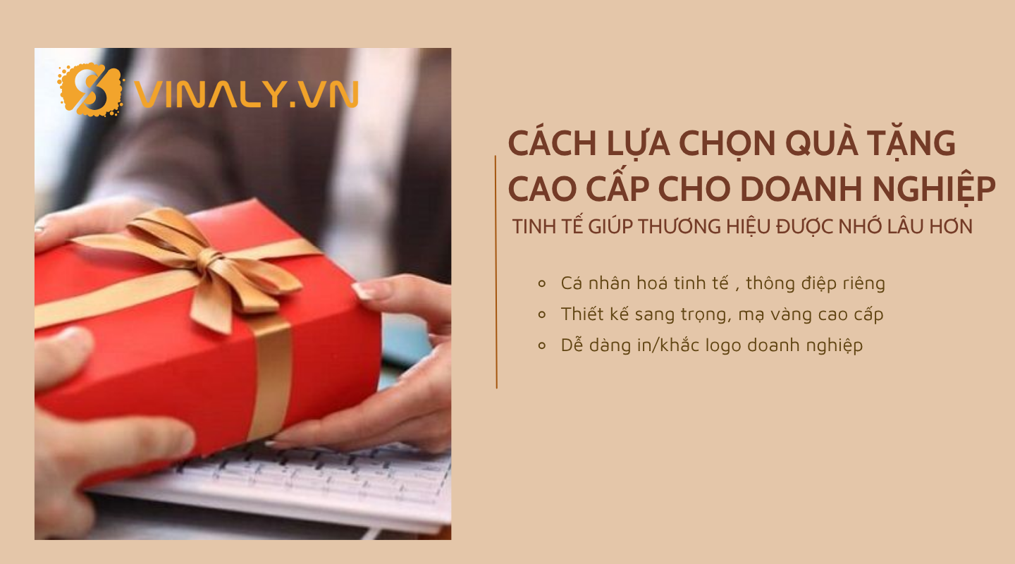 Cách Lựa Chọn Quà Tặng Cao Cấp Cho Doanh Nghiệp Tinh Tế Giúp Thương Hiệu Được Nhớ Lâu Hơn 1 Cách Lựa Chọn Quà Tặng Cao Cấp Cho Doanh Nghiệp Tinh Tế Giúp Thương Hiệu Được Nhớ Lâu Hơn